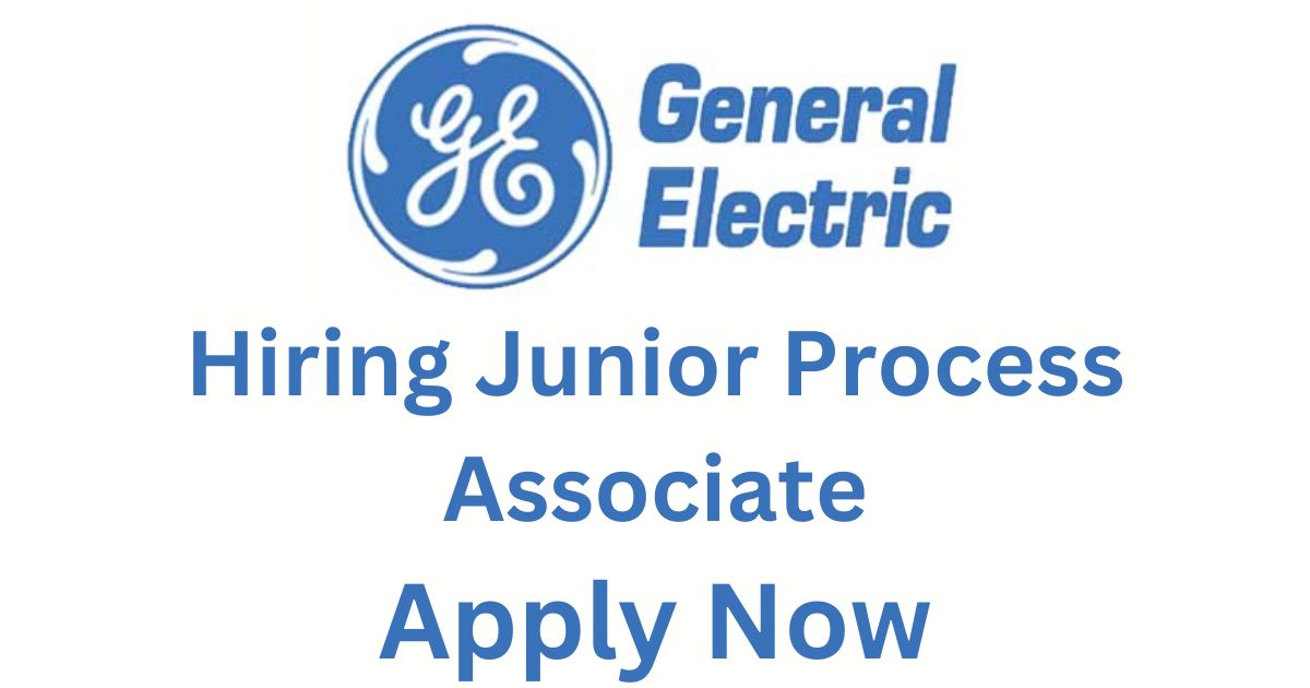 General Electric Hiring Junior Process Associate