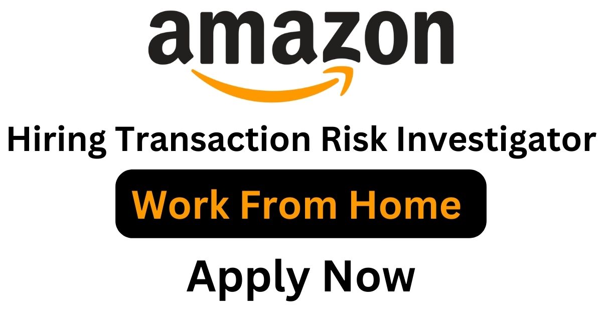 Amazon Hiring For Work From Home As Transaction Risk Investigator