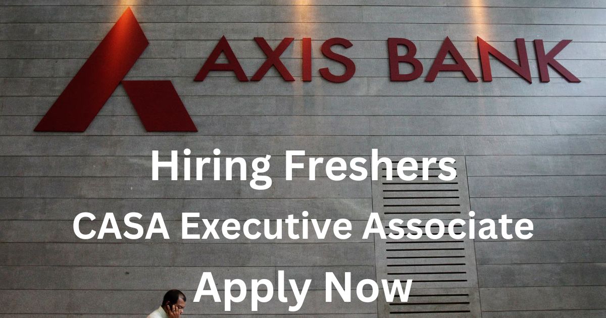 Axis Bank Hiring Freshers CASA Executive Associate