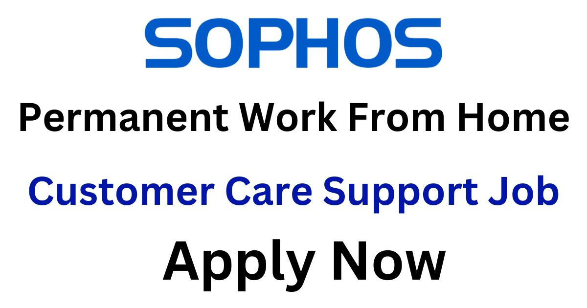 Sophos Permanent Work From Home Customer Care Support Job