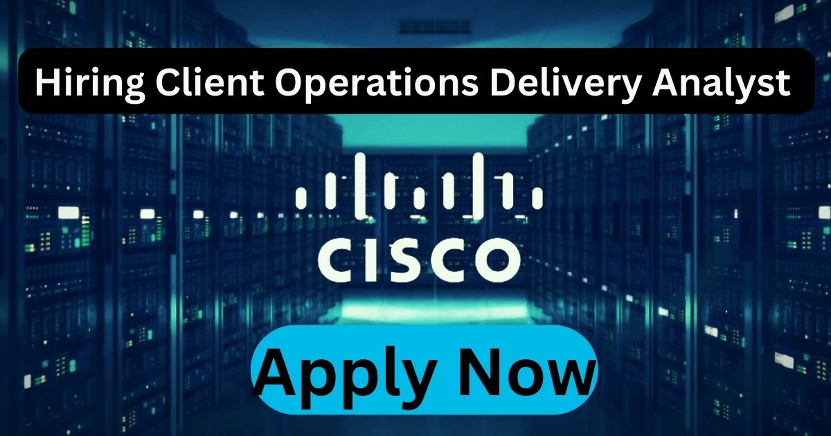 Cisco Hiring Client Operations Delivery Analyst Apply Now